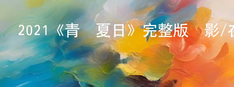 陳菊英發布2021《青澀夏日》完整版電影/在線觀看/百度云-美劇天堂